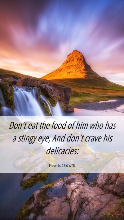 Picture 06 - Proverbs 23:6 WEB Mobile Phone Wallpaper - Don't eat the food of him who has a stingy eye, - Mobile Bible Verse Wallpaper