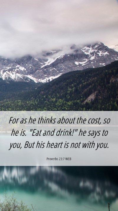 Picture 06 - Proverbs 23:7 WEB Mobile Phone Wallpaper - For as he thinks about the cost, so he is. 
