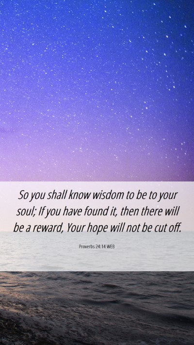 Picture 06 - Proverbs 24:14 WEB Mobile Phone Wallpaper - So you shall know wisdom to be to your soul; If - Mobile Bible Verse Wallpaper
