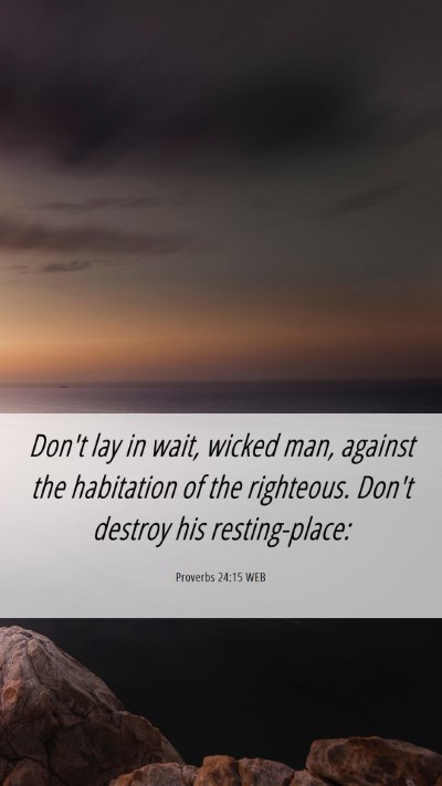 Picture 06 - Proverbs 24:15 WEB Mobile Phone Wallpaper - Don't lay in wait, wicked man, against the - Mobile Bible Verse Wallpaper
