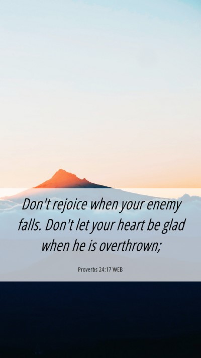 Picture 06 - Proverbs 24:17 WEB Mobile Phone Wallpaper - Don't rejoice when your enemy falls. Don't let - Mobile Bible Verse Wallpaper
