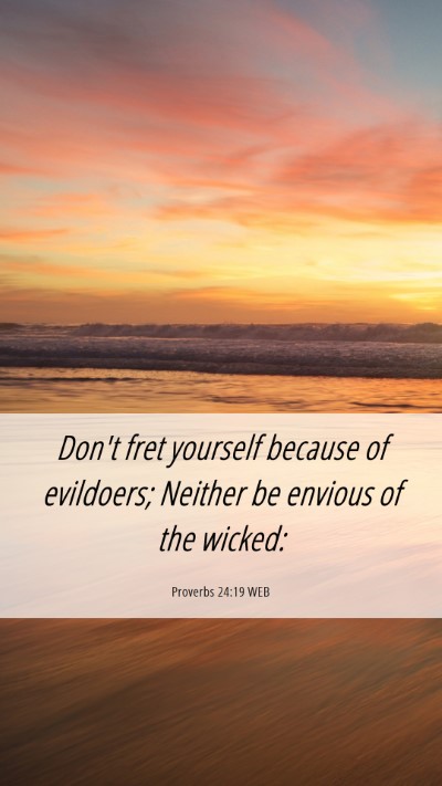 Picture 06 - Proverbs 24:19 WEB Mobile Phone Wallpaper - Don't fret yourself because of evildoers; Neither - Mobile Bible Verse Wallpaper