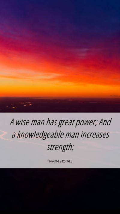 Picture 06 - Proverbs 24:5 WEB Mobile Phone Wallpaper - A wise man has great power; And a knowledgeable - Mobile Bible Verse Wallpaper