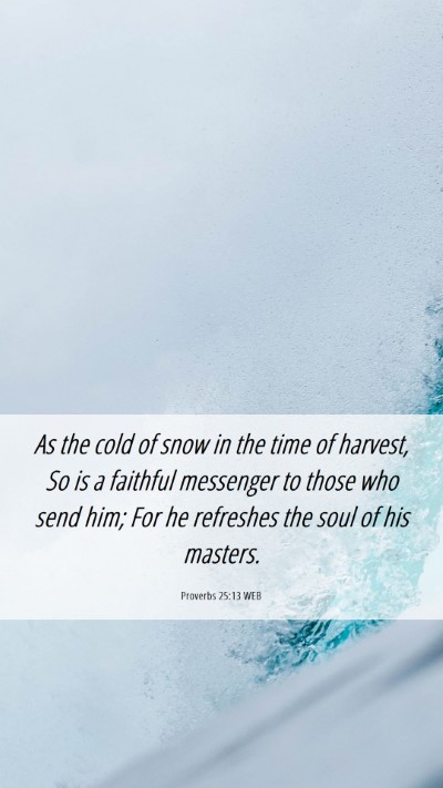 Picture 06 - Proverbs 25:13 WEB Mobile Phone Wallpaper - As the cold of snow in the time of harvest, So is - Mobile Bible Verse Wallpaper