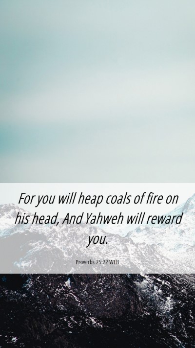 Picture 06 - Proverbs 25:22 WEB Mobile Phone Wallpaper - For you will heap coals of fire on his head, And - Mobile Bible Verse Wallpaper