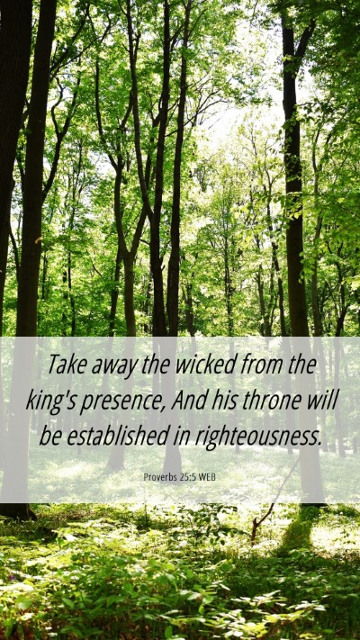 Picture 06 - Proverbs 25:5 WEB Mobile Phone Wallpaper - Take away the wicked from the king's presence, - Mobile Bible Verse Wallpaper