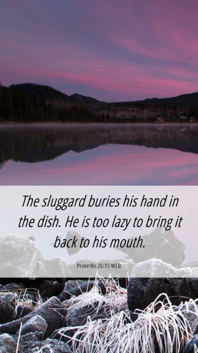 Picture 06 - Proverbs 26:15 WEB Mobile Phone Wallpaper - The sluggard buries his hand in the dish. He is - Mobile Bible Verse Wallpaper