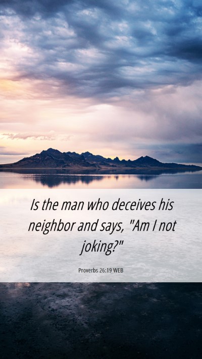 Picture 06 - Proverbs 26:19 WEB Mobile Phone Wallpaper - Is the man who deceives his neighbor and says, - Mobile Bible Verse Wallpaper