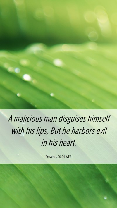 Picture 06 - Proverbs 26:24 WEB Mobile Phone Wallpaper - A malicious man disguises himself with his lips, - Mobile Bible Verse Wallpaper