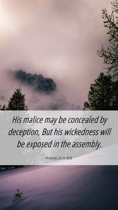 Picture 06 - Proverbs 26:26 WEB Mobile Phone Wallpaper - His malice may be concealed by deception, But his - Mobile Bible Verse Wallpaper