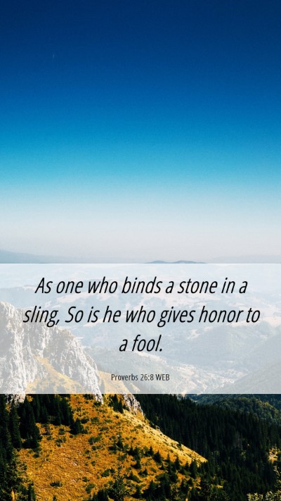 Picture 06 - Proverbs 26:8 WEB Mobile Phone Wallpaper - As one who binds a stone in a sling, So is he who - Mobile Bible Verse Wallpaper