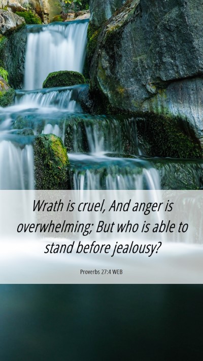 Picture 06 - Proverbs 27:4 WEB Mobile Phone Wallpaper - Wrath is cruel, And anger is overwhelming; But - Mobile Bible Verse Wallpaper