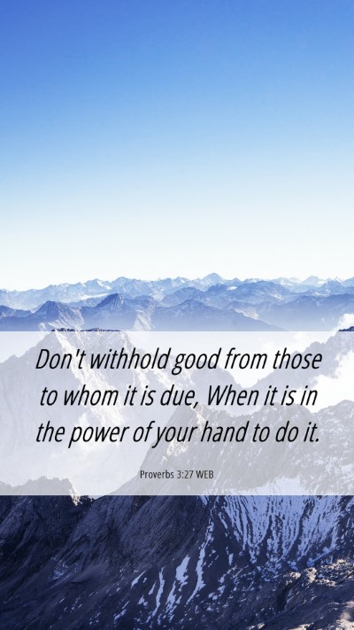 Picture 06 - Proverbs 3:27 WEB Mobile Phone Wallpaper - Don't withhold good from those to whom it is due, - Mobile Bible Verse Wallpaper
