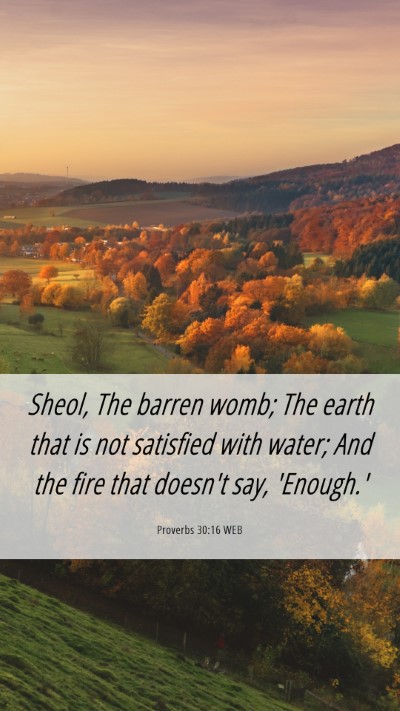 Picture 06 - Proverbs 30:16 WEB Mobile Phone Wallpaper - Sheol, The barren womb; The earth that is not - Mobile Bible Verse Wallpaper