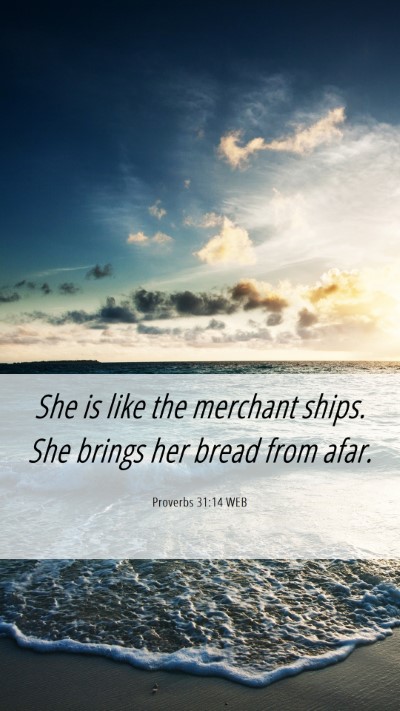 Picture 06 - Proverbs 31:14 WEB Mobile Phone Wallpaper - She is like the merchant ships. She brings her - Mobile Bible Verse Wallpaper