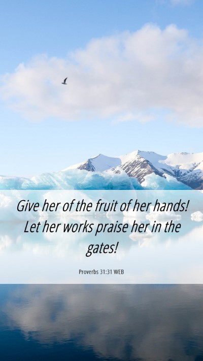 Picture 06 - Proverbs 31:31 WEB Mobile Phone Wallpaper - Give her of the fruit of her hands! Let her works - Mobile Bible Verse Wallpaper