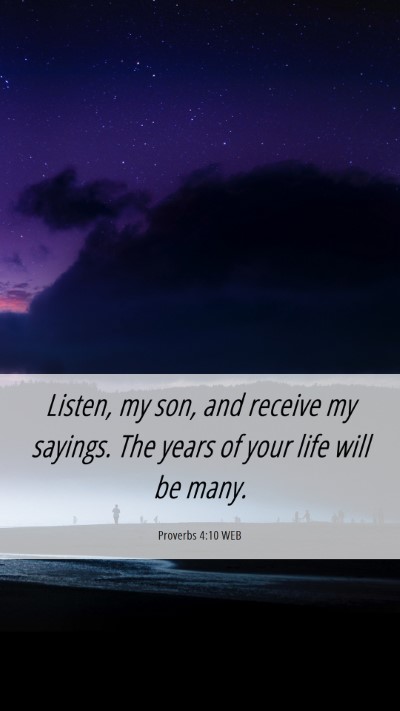 Picture 06 - Proverbs 4:10 WEB Mobile Phone Wallpaper - Listen, my son, and receive my sayings. The years - Mobile Bible Verse Wallpaper