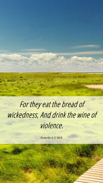 Picture 06 - Proverbs 4:17 WEB Mobile Phone Wallpaper - For they eat the bread of wickedness, And drink - Mobile Bible Verse Wallpaper