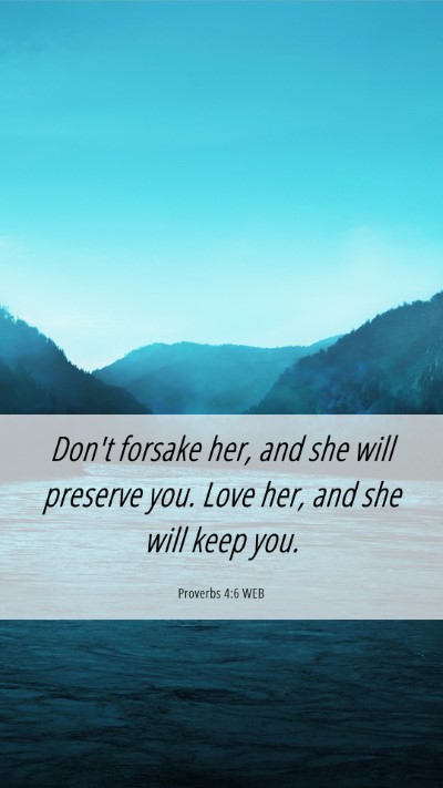 Picture 06 - Proverbs 4:6 WEB Mobile Phone Wallpaper - Don't forsake her, and she will preserve you. - Mobile Bible Verse Wallpaper