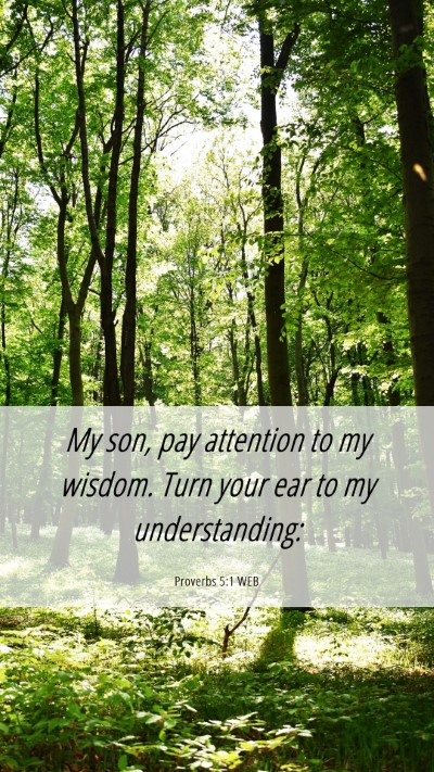 Picture 06 - Proverbs 5:1 WEB Mobile Phone Wallpaper - My son, pay attention to my wisdom. Turn your ear - Mobile Bible Verse Wallpaper