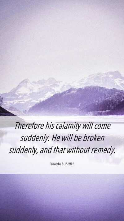 Picture 06 - Proverbs 6:15 WEB Mobile Phone Wallpaper - Therefore his calamity will come suddenly. He - Mobile Bible Verse Wallpaper