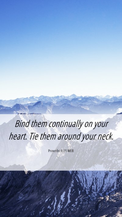 Picture 06 - Proverbs 6:21 WEB Mobile Phone Wallpaper - Bind them continually on your heart. Tie them - Mobile Bible Verse Wallpaper