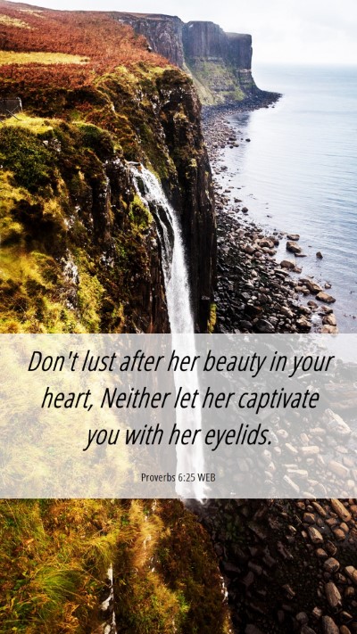 Picture 06 - Proverbs 6:25 WEB Mobile Phone Wallpaper - Don't lust after her beauty in your heart, - Mobile Bible Verse Wallpaper