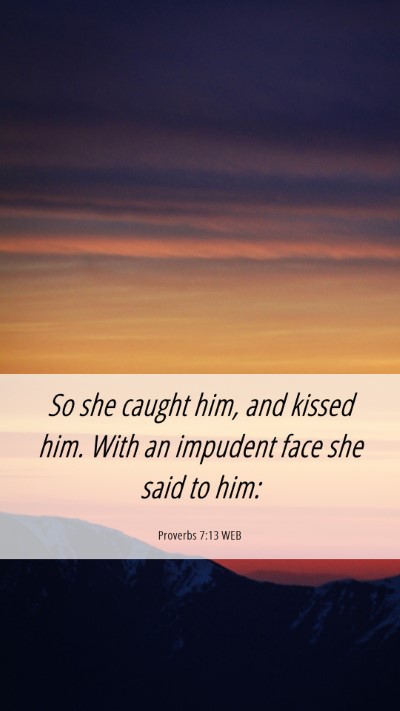 Picture 06 - Proverbs 7:13 WEB Mobile Phone Wallpaper - So she caught him, and kissed him. With an - Mobile Bible Verse Wallpaper
