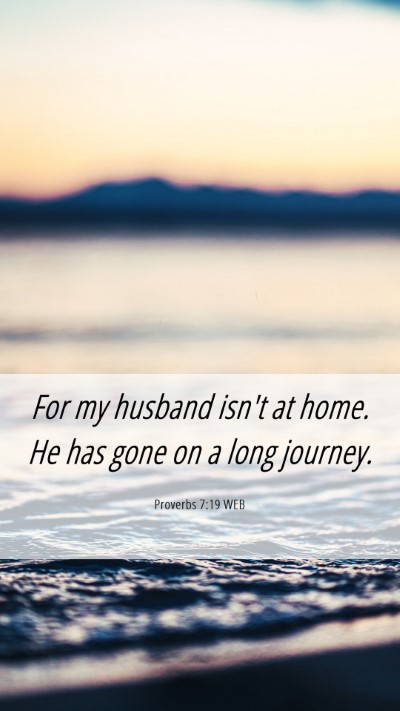 Picture 06 - Proverbs 7:19 WEB Mobile Phone Wallpaper - For my husband isn't at home. He has gone on a - Mobile Bible Verse Wallpaper