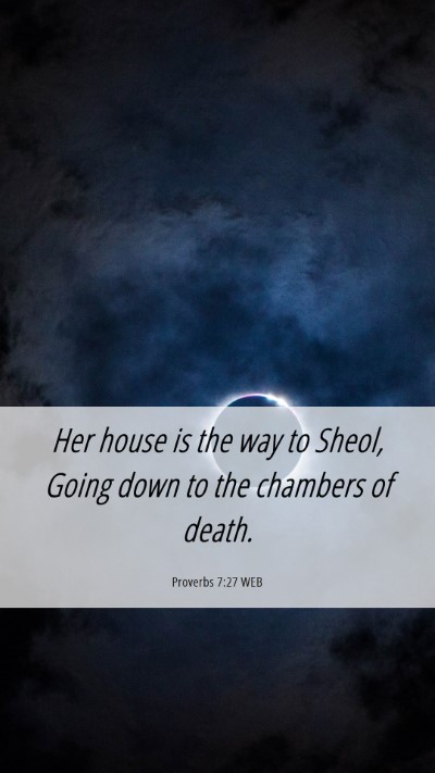 Picture 06 - Proverbs 7:27 WEB Mobile Phone Wallpaper - Her house is the way to Sheol, Going down to the - Mobile Bible Verse Wallpaper