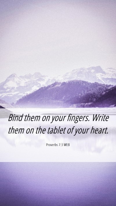 Picture 06 - Proverbs 7:3 WEB Mobile Phone Wallpaper - Bind them on your fingers. Write them on the - Mobile Bible Verse Wallpaper