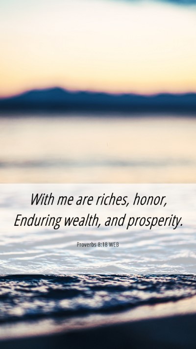 Picture 06 - Proverbs 8:18 WEB Mobile Phone Wallpaper - With me are riches, honor, Enduring wealth, and - Mobile Bible Verse Wallpaper