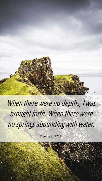 Picture 06 - Proverbs 8:24 WEB Mobile Phone Wallpaper - When there were no depths, I was brought forth, - Mobile Bible Verse Wallpaper