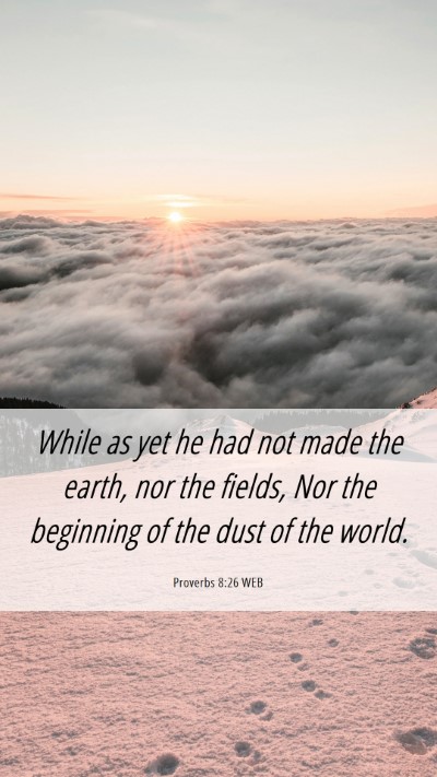 Picture 06 - Proverbs 8:26 WEB Mobile Phone Wallpaper - While as yet he had not made the earth, nor the - Mobile Bible Verse Wallpaper