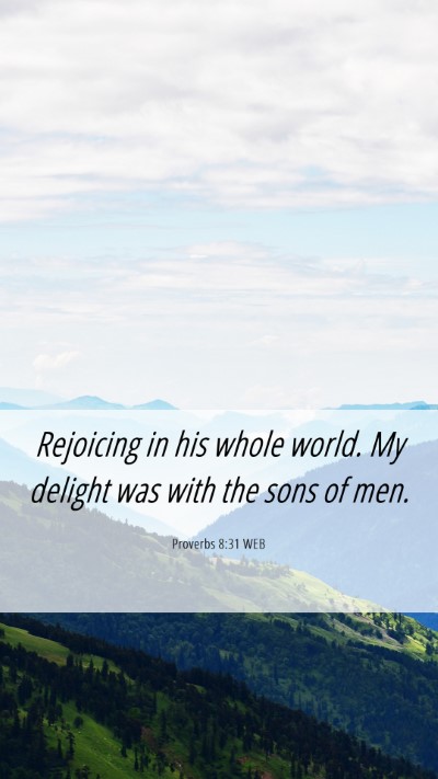 Picture 06 - Proverbs 8:31 WEB Mobile Phone Wallpaper - Rejoicing in his whole world. My delight was with - Mobile Bible Verse Wallpaper