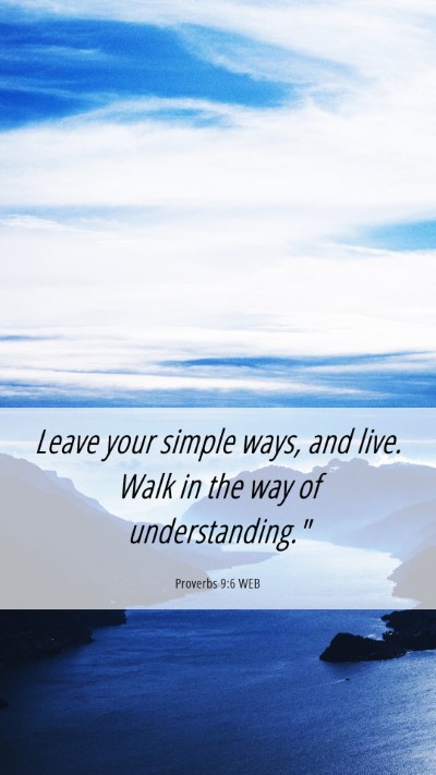 Picture 06 - Proverbs 9:6 WEB Mobile Phone Wallpaper - Leave your simple ways, and live. Walk in the way - Mobile Bible Verse Wallpaper