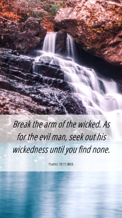 Picture 06 - Psalms 10:15 WEB Mobile Phone Wallpaper - Break the arm of the wicked. As for the evil man, - Mobile Bible Verse Wallpaper
