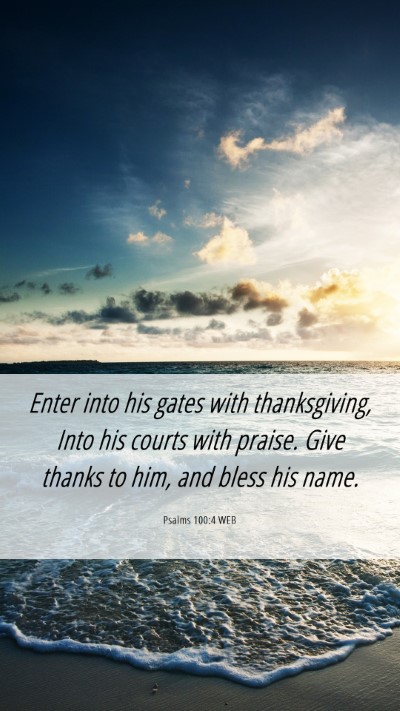 Picture 06 - Psalms 100:4 WEB Mobile Phone Wallpaper - Enter into his gates with thanksgiving, Into his - Mobile Bible Verse Wallpaper