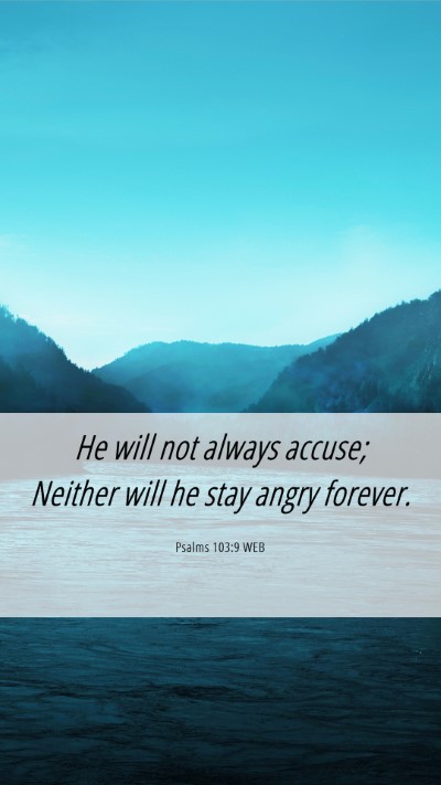 Picture 06 - Psalms 103:9 WEB Mobile Phone Wallpaper - He will not always accuse; Neither will he stay - Mobile Bible Verse Wallpaper