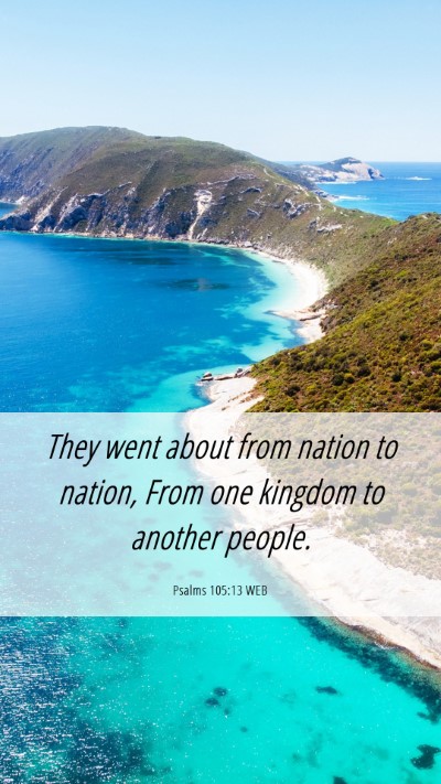 Picture 06 - Psalms 105:13 WEB Mobile Phone Wallpaper - They went about from nation to nation, From one - Mobile Bible Verse Wallpaper