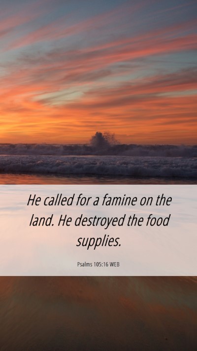 Picture 06 - Psalms 105:16 WEB Mobile Phone Wallpaper - He called for a famine on the land. He destroyed - Mobile Bible Verse Wallpaper