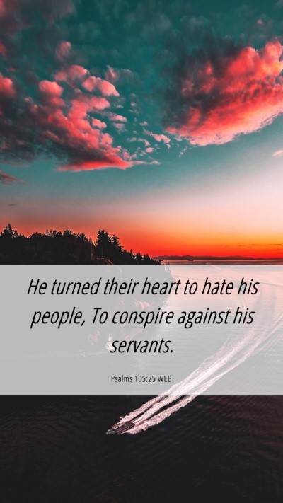 Picture 06 - Psalms 105:25 WEB Mobile Phone Wallpaper - He turned their heart to hate his people, To - Mobile Bible Verse Wallpaper