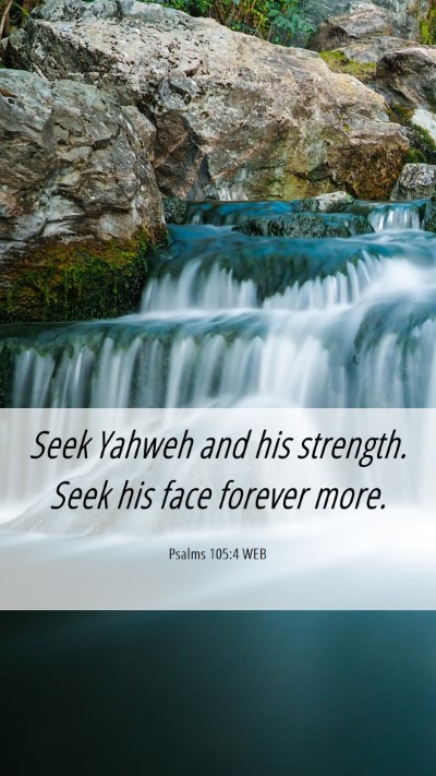 Picture 06 - Psalms 105:4 WEB Mobile Phone Wallpaper - Seek Yahweh and his strength. Seek his face - Mobile Bible Verse Wallpaper