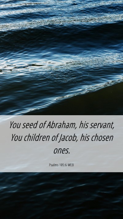 Picture 06 - Psalms 105:6 WEB Mobile Phone Wallpaper - You seed of Abraham, his servant, You children of - Mobile Bible Verse Wallpaper