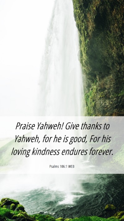 Picture 06 - Psalms 106:1 WEB Mobile Phone Wallpaper - Praise Yahweh! Give thanks to Yahweh, for he is - Mobile Bible Verse Wallpaper