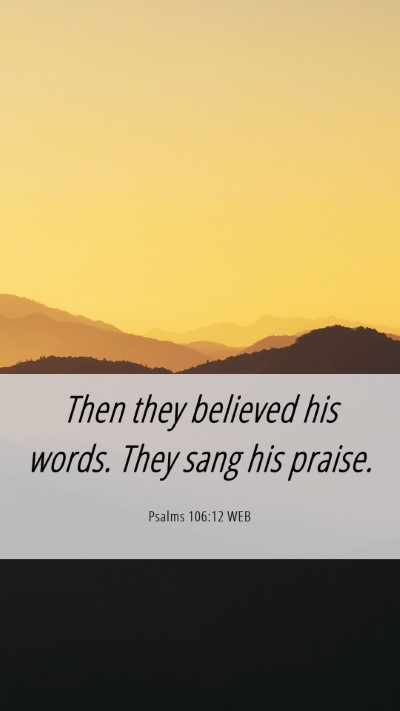 Picture 06 - Psalms 106:12 WEB Mobile Phone Wallpaper - Then they believed his words. They sang his - Mobile Bible Verse Wallpaper