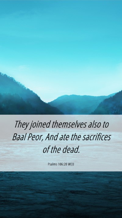 Picture 06 - Psalms 106:28 WEB Mobile Phone Wallpaper - They joined themselves also to Baal Peor, And ate - Mobile Bible Verse Wallpaper