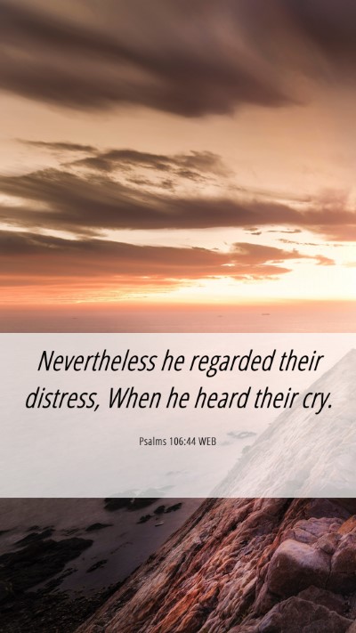 Picture 06 - Psalms 106:44 WEB Mobile Phone Wallpaper - Nevertheless he regarded their distress, When he - Mobile Bible Verse Wallpaper