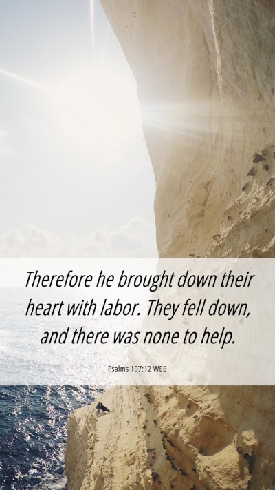Picture 06 - Psalms 107:12 WEB Mobile Phone Wallpaper - Therefore he brought down their heart with labor. - Mobile Bible Verse Wallpaper