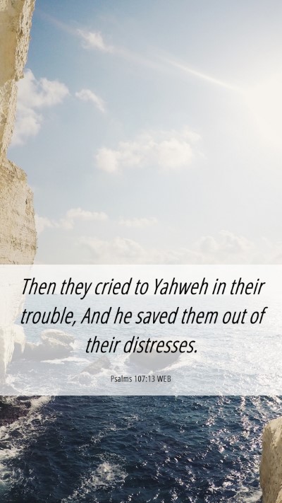 Picture 06 - Psalms 107:13 WEB Mobile Phone Wallpaper - Then they cried to Yahweh in their trouble, And - Mobile Bible Verse Wallpaper